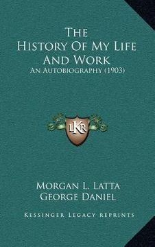 portada the history of my life and work: an autobiography (1903) (in English)