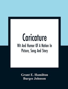 portada Caricature: Wit And Humor Of A Nation In Picture, Song And Story (en Inglés)