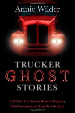 trucker ghost stories: and other true tales of haunted highways, weird encounters, and legends of the road (en Inglés)