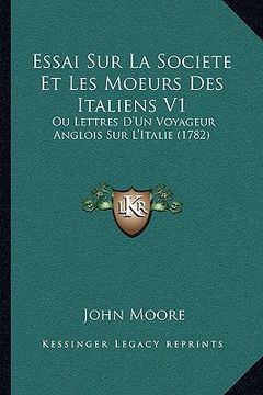 portada Essai Sur La Societe Et Les Moeurs Des Italiens V1: Ou Lettres D'Un Voyageur Anglois Sur L'Italie (1782) (en Francés)
