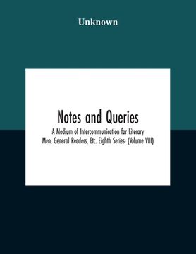 portada Notes And Queries; A Medium Of Intercommunication For Literary Men, General Readers, Etc. Eighth Series- (Volume Viii) (en Inglés)