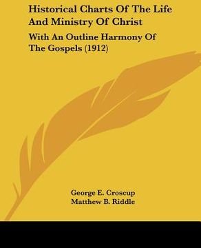 portada historical charts of the life and ministry of christ: with an outline harmony of the gospels (1912)