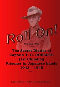 portada Roll On! One Man's war Including the Secret Diaries of Captain t. C. Roberts (1St Chindits), Prisoner in Japanese Hands 1943-1945 (Volume 1) (en Inglés)