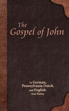 portada The Gospel of John: In German, Pennsylvania Dutch, and English. With Notes. (in English)