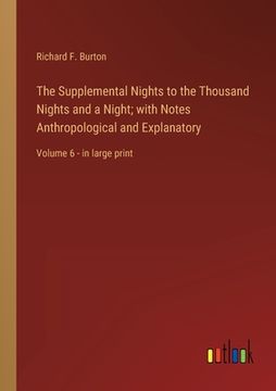 portada The Supplemental Nights to the Thousand Nights and a Night; with Notes Anthropological and Explanatory: Volume 6 - in large print (en Inglés)