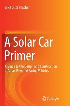 portada A Solar Car Primer: A Guide to the Design and Construction of Solar-Powered Racing Vehicles (en Inglés)