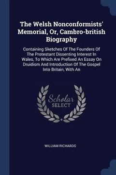 portada The Welsh Nonconformists' Memorial, Or, Cambro-british Biography: Containing Sketches Of The Founders Of The Protestant Dissenting Interest In Wales, (en Inglés)