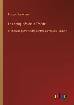 portada Les antiquités de la Troade: Et l'histoire primitive des contrées grecques - Tome 2 (in French)