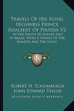 portada travels of his royal highness prince adalbert of prussia v2: in the south of europe and in brazil, with a voyage up the amazon and the zingu (en Inglés)