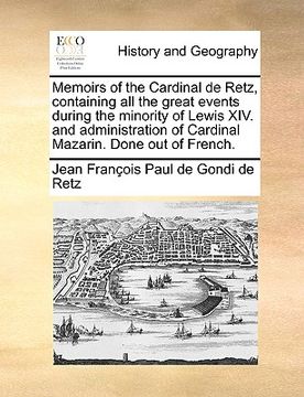 portada memoirs of the cardinal de retz, containing all the great events during the minority of lewis xiv. and administration of cardinal mazarin. done out of (en Inglés)