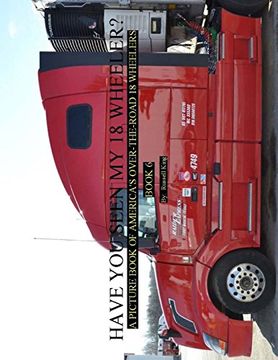 portada Have you Seen my 18 Wheeler? A Picture Book of America's Over-The-Road 18 Wheelers (Volume 6) (en Inglés)