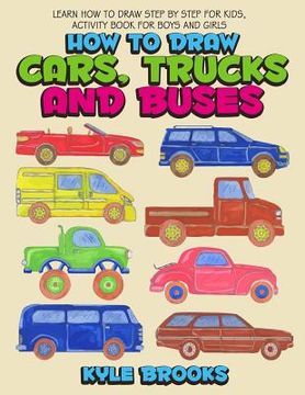 portada How To Draw Cars, Trucks And Buses: Learn How to Draw Step by Step for Kids Activity Book for Boys and Girls (in English)