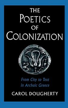 portada The Poetics of Colonization: From City to Text in Archaic Greece (en Inglés)