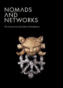 portada Nomads and Networks: The Ancient art and Culture of Kazakhstan (en Inglés)