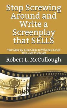 portada Stop Screwing Around and Write a Screenplay that SELLS: Your Step-By-Step Guide to Writing a Script That Gets Produced (en Inglés)