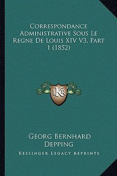 portada Correspondance Administrative Sous Le Regne De Louis XIV V3, Part 1 (1852) (en Francés)