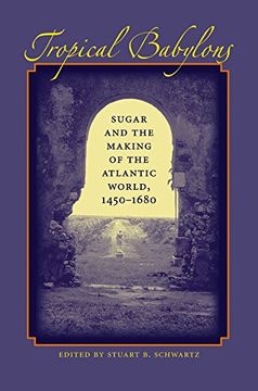 portada Tropical Babylons: Sugar and the Making of the Atlantic World, 1450-1680 (in English)
