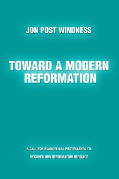 portada toward a modern reformation: a call for evangelical protestants to recover our reformation heritage (en Inglés)