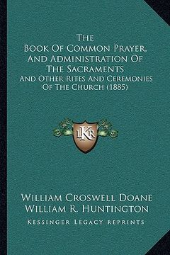 portada the book of common prayer, and administration of the sacramethe book of common prayer, and administration of the sacraments nts: and other rites and c (in English)