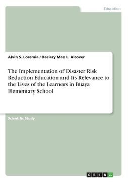 portada The Implementation of Disaster Risk Reduction Education and Its Relevance to the Lives of the Learners in Buaya Elementary School (en Inglés)