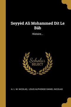 portada Seyyèd Ali Mohammed Dit Le Bâb: Histoire... (en Francés)