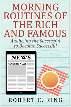 portada Morning Routines of the Rich and Famous: Analyzing the Successful to Become Succ (in English)