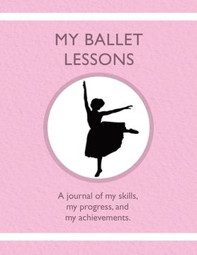 portada My Ballet Lessons: A journal of my skills, my progress, and my achievements. (in English)