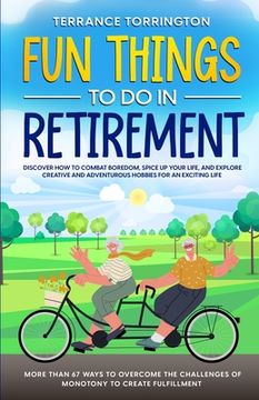 portada Fun Things To Do In Retirement: Discover How to Combat Boredom, Spice Up Your Life, and Explore Creative and Adventurous Hobbies for an Exciting Life