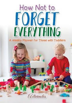 portada How Not to Forget Everything. A Weekly Planner for those with Toddlers (en Inglés)
