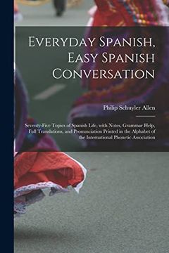 portada Everyday Spanish, Easy Spanish Conversation: Seventy-Five Topics of Spanish Life, With Notes, Grammar Help, Full Translations, and Pronunciation.   Phonetic Association
