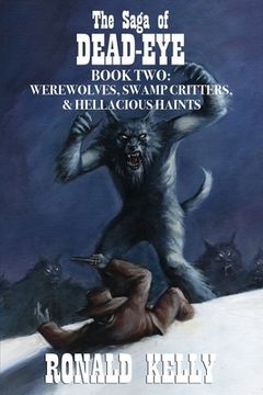 portada The Saga of Dead-Eye, Book Two: Werewolves, Swamp Critters, & Hellacious Haints! (en Inglés)