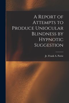 portada A Report of Attempts to Produce Uniocular Blindness by Hypnotic Suggestion (in English)