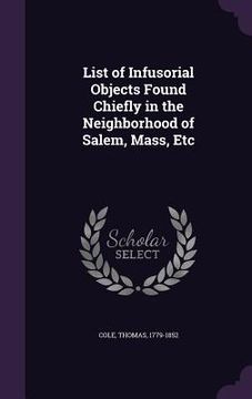 portada List of Infusorial Objects Found Chiefly in the Neighborhood of Salem, Mass, Etc