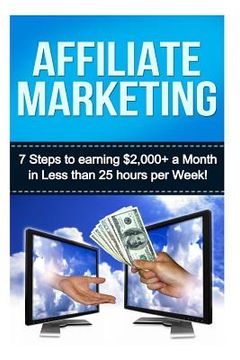 portada Affiliate Marketing: 7 Steps to Earning $2000+ in less than 25 Hours a Week (en Inglés)