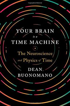 portada Your Brain Is a Time Machine: The Neuroscience and Physics of Time