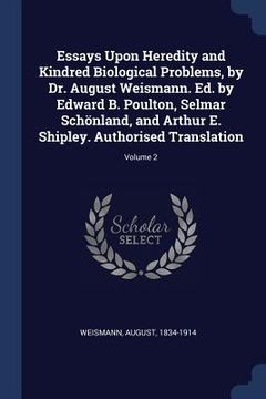 portada Essays Upon Heredity and Kindred Biological Problems, by Dr. August Weismann. Ed. by Edward B. Poulton, Selmar Schönland, and Arthur E. Shipley. Autho