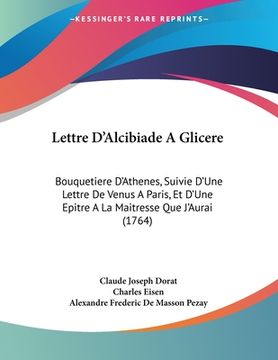 portada Lettre D'Alcibiade A Glicere: Bouquetiere D'Athenes, Suivie D'Une Lettre De Venus A Paris, Et D'Une Epitre A La Maitresse Que J'Aurai (1764) (en Francés)