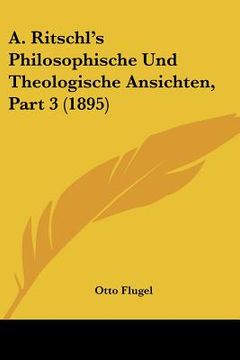portada a. ritschl's philosophische und theologische ansichten, part 3 (1895) (in English)