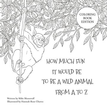 portada How Much Fun It Would Be To Be A Wild Animal From A To Z: Coloring Book Edition
