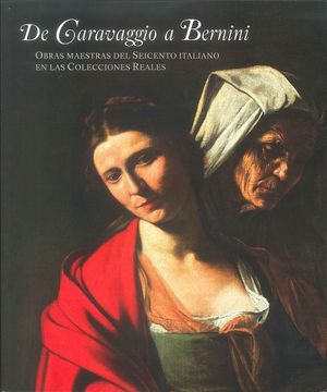 portada De Caravaggio a Bernini. Obras Maestras del Seicento Italiano en las Colecciones Reales