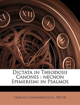 portada Dictata in Theodosii Canones: necnon Epimerismi in Psalmos Volume 2 (en Latin)