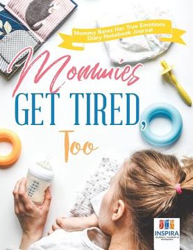portada Mommies Get Tired, Too Mommy Bares Her True Emotions Diary Notebook Journal (en Inglés)