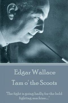 portada Edgar Wallace - Tam o' the Scoots: "The fight is going badly for the bold fighting machine....." (in English)