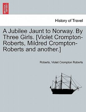 portada a jubilee jaunt to norway. by three girls. [violet crompton-roberts, mildred crompton-roberts and another.] (en Inglés)