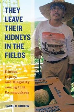 portada They Leave Their Kidneys in the Fields: Illness, Injury, and Illegality among U.S. Farmworkers (California Series in Public Anthropology)