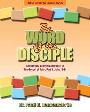 portada The Word of the Disciple: A Discovery Learning Approach to The Gospel of John, Part 3: John 15-21 (en Inglés)