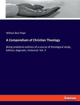 portada A Compendium of Christian Theology: Being analytical outlines of a course of theological study, biblical, dogmatic, historical. Vol. 3