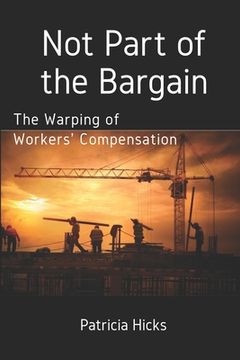 Not Part of the Bargain: The Warping of Workers' Compensation (en Inglés)