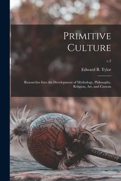 portada Primitive Culture: Researches Into the Development of Mythology, Philosophy, Religion, Art, and Custom; v.2 (in English)