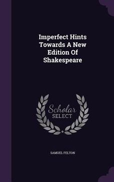 Imperfect Hints Towards A New Edition Of Shakespeare (en Inglés)